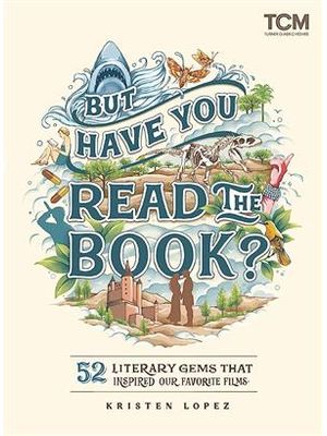 But Have You Read The Book?: 52 Literary Gems That Inspired Our Favorite Films (Turner Classic Movie