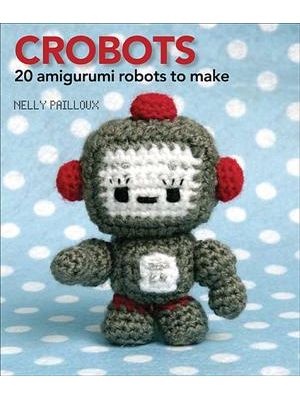 Crobots - 20 Amigurumi Robots To Make