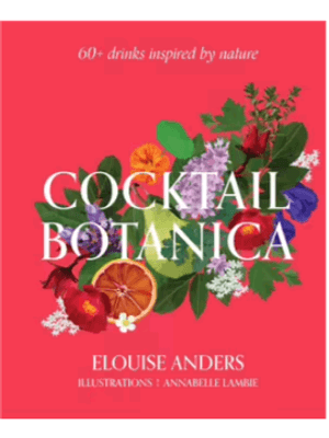 Cocktail Botanica 60+ Drinks Inspired by Nature