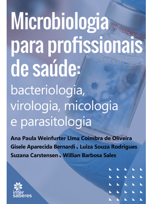 Microbiologia para Profissionais de Saúde:: Bacteriologia, Virologia, Micologia e Parasitologia