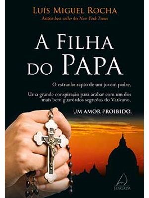 A Filha do Papa: o Estranho Rapto de Um Jovem Padre. Uma Grande Conspiração para Acabar com Um dos M
