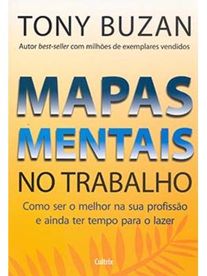 Mapas Mentais no Trabalho: Como Ser o Melhor na Sua Profissão e Ainda Ter Tempo para o Lazer