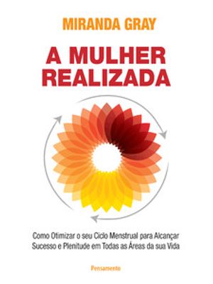 A Mulher Realizada: Como Otimizar o Seu Ciclo Menstrual para Alcançar Sucesso e Plenitude em Todas a