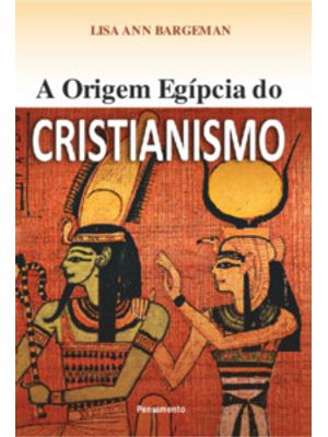 A Origem Egípcia do Cristianismo