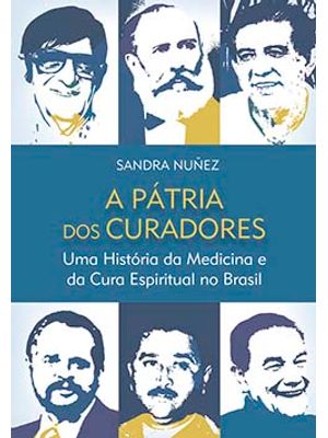 A Pátria dos Curadores: Uma História da Medicina e da Cura Espiritual no Brasil