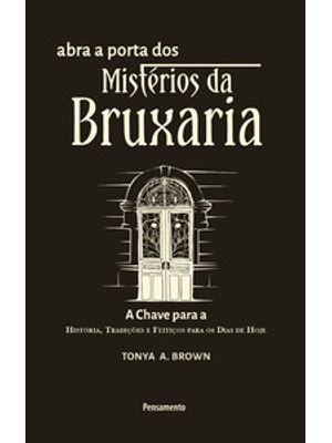 Abra a Porta dos Mistérios da Bruxaria: a Chave para a a Chave para a História, Tradições e Feitiços