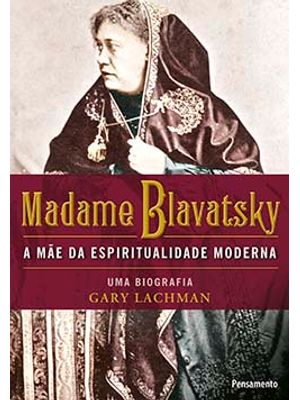 Madame Blavatsky: a Mãe da Espiritualidade Moderna