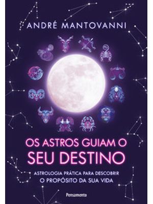 Os Astros Guiam Seu Destino: Astrologia Prática para Descobrir o Propósito da Sua Vida