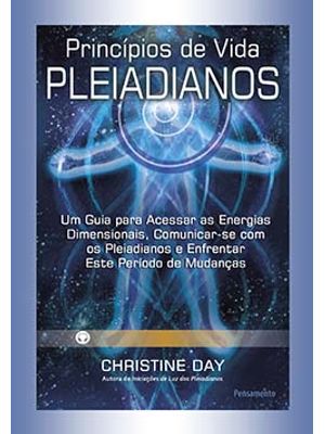 Princípios de Vida Pleiadianos: Um Guia para Acessar as Energias Dimensionais, Comunicar-Se com os P