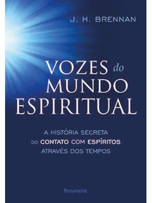 Vozes do Mundo Espiritual: a História Secreta do Contato com Espíritos Através dos Tempos