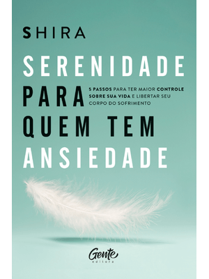 Serenidade para Quem Tem Ansiedade: 5 Passos para Ter Maior Controle sobre Sua Vida e Libertar Seu C