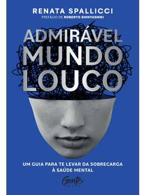Admirável Mundo Louco: Um Guia para Te Levar da Sobrecarga À Saúde Mental