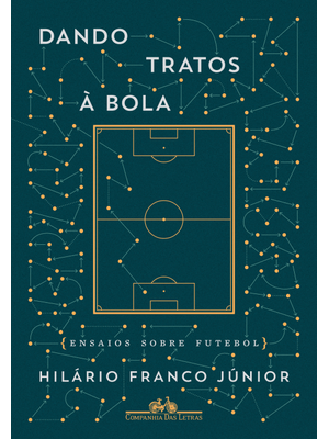 Dando Tratos À Bola - Ensaios sobre Futebol