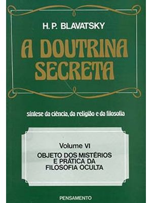 A Doutrina Secreta: Objeto dos Mistérios e Prática da Filosofia Oculta