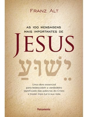 As 100 Mensagens Mais Importantes de Jesus Cristo: Uma Obra Essencial para Redescobrir o Verdadeiro
