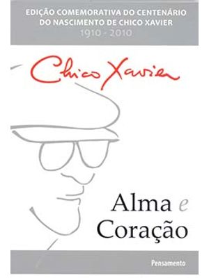 Alma e Coração: Edição Comemorativa do Centenário do Nascimento de Chico Xavier - 1910-2010