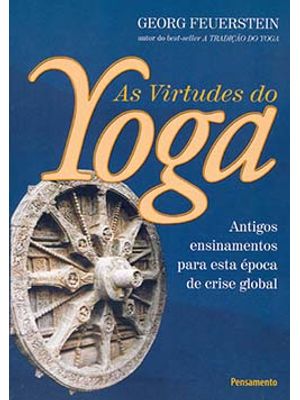 As Virtudes do Yoga: Antigos Ensinamentos para Esta Época de Crise Global
