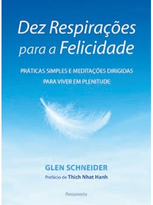 Dez Respirações para a Felicidade: Práticas Simples e Meditações Dirigidas para Viver em Plenitude