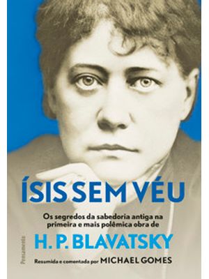 Ísis sem Véu: os Segredos da Sabedoria Antiga na Primeira e Mais Pol~Emina Obra de H. P. Blavatsky