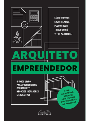 Arquiteto Empreendedor: o Único Livro para Profissionais Construírem Negócios Inovadores e Lucrativo