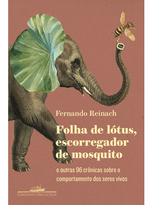 Folha de Lótus, Escorregador de Mosquito: e Outras 96 Crônicas sobre o Comportamento dos Seres Vivos