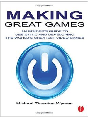 Making Great Games - An Insider´S Guide To Designing and Developing The World´S Greatest Video Games