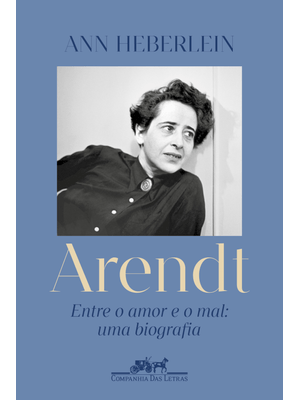 Arendt: Entre o Amor e o Mal: Uma Biografia