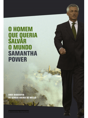O Homem Que Queria Salvar o Mundo: Uma Biografia de Sergio Vieira de Mello