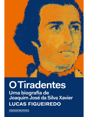 O Tiradentes: Uma Biografia de Joaquim José da Silva Xavier