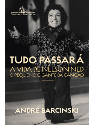 Tudo Passará: a Vida de Nelson Ned, o Pequeno Gigante da Canção