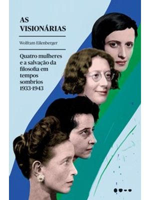 As Visionárias: Quatro Mulheres e a Salvação da Filosofia em Tempos Sombrios