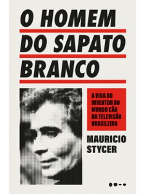 O Homem do Sapato Branco: a Vida do Inventor do Mundo Cão na Televisão Brasileira