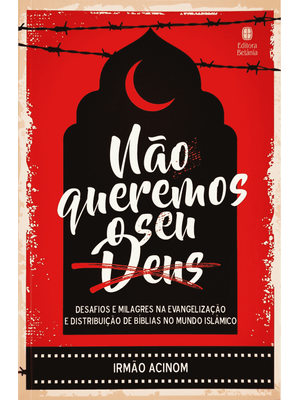 Não Queremos o Seu Deus: Desafios e Milagres na Evangelização e Distribuição de Bíblias no Mundo Isl