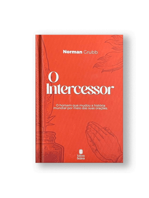 O Intercessor: o Homem Que Mudou a História Mundial por Meio das Suas Orações