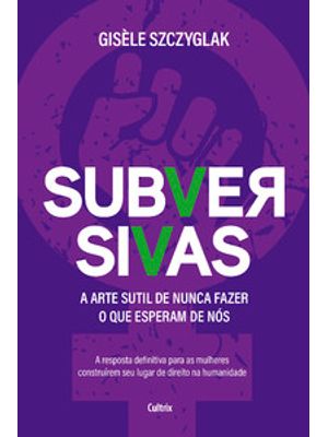 Subversivas: a Arte Sutil de Nunca Fazer o Que Esperam de Nós