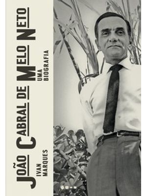 João Cabral de Melo Neto: Uma Biografia