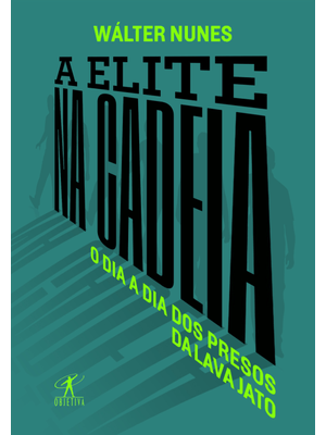 A Elite na Cadeia: o Dia a Dia dos Presos da Lava Jato