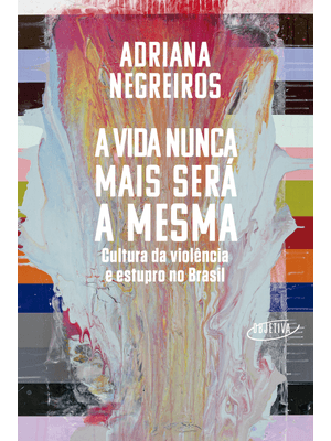A Vida Nunca Mais Será a Mesma: Cultura da Violência e Estupro no Brasil