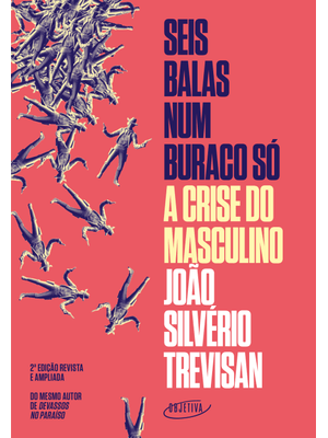 Seis Balas Num Buraco Só (Nova Edição): a Crise do Masculino