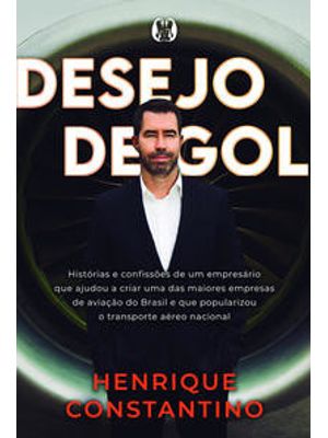 Desejo de Gol: Histórias e Confissões de Um Empresário Que Ajudou a Criar Uma das Maiores Empresas D