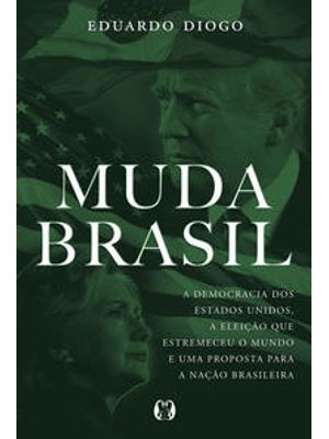 Muda Brasil: a Democracia dos Estados Unidos, a Eleição Que Estremeceu o Mundo e Uma Proposta para a