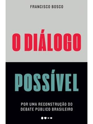 O Diálogo Possível: por Uma Reconstrução do Debate Público Brasileiro