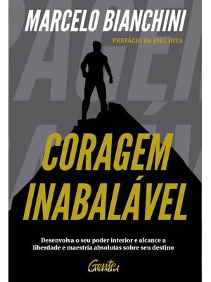 Coragem Inabalável: Desenvolva o Seu Poder Interior e Alcance a Liberdade e Maestria Absolutas sobre