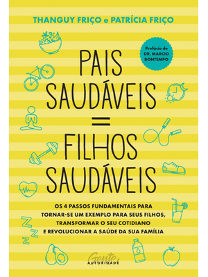 Pais Saudáveis = Filhos Saudáveis: os 4 Passos Fundamentais para Tornar-Se Um Exemplo para Seus Filh