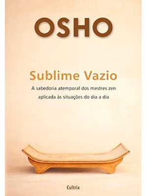 Sublime Vazio: a Sabedoria Atemporal dos Mestres Zen Aplicada Às Situações do Dia a Dia