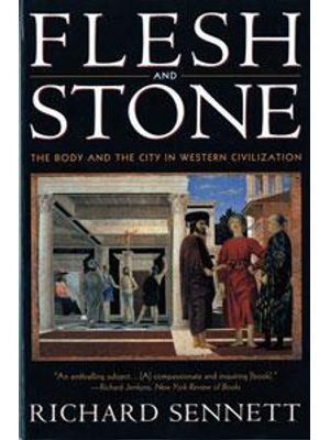 Flesh and Stone - The Body and The City in Western Civilization