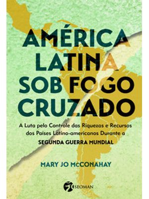 América Latina sob o Fogo Cruzado: a Luta pelo Controle das Riquezas e Recursos dos Países Latino-Am