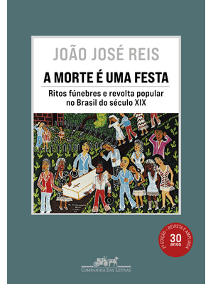 A Morte É Uma Festa (Nova Edição): Ritos Fúnebres e Revolta Popular no Brasil do Século Xix