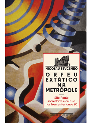 Orfeu Extático na Metrópole (Nova Edição): São Paulo, Sociedade e Cultura nos Frementes Anos 20