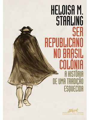 Ser Republicano no Brasil Colônia: a História de Uma Tradição Esquecida